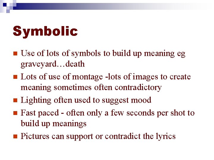 Symbolic n n n Use of lots of symbols to build up meaning eg