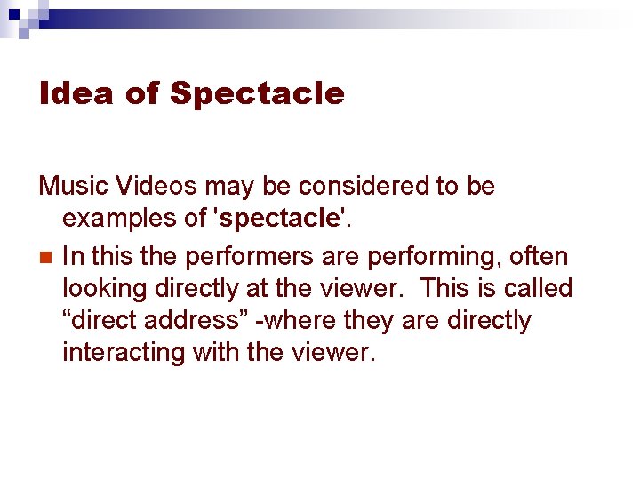 Idea of Spectacle Music Videos may be considered to be examples of 'spectacle'. n