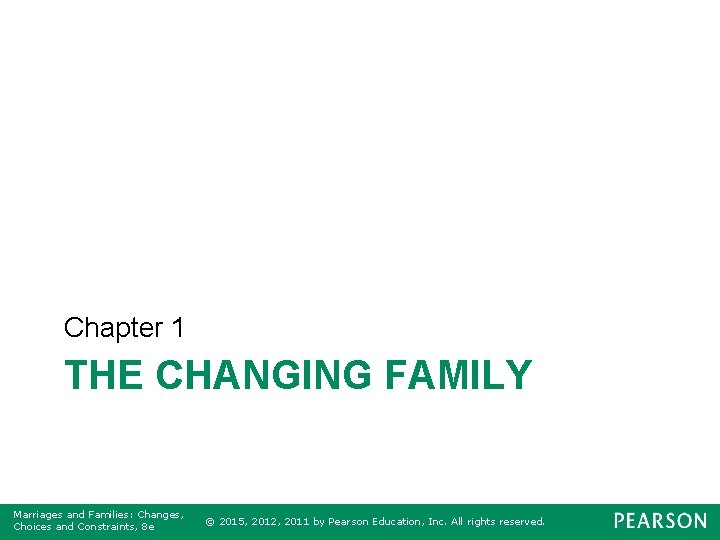 Chapter 1 THE CHANGING FAMILY Marriages and Families: Changes, Choices and Constraints, 8 e