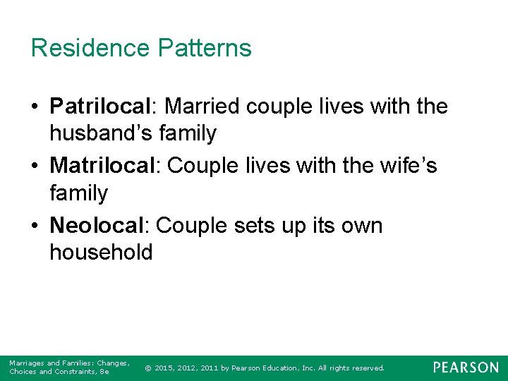 Residence Patterns • Patrilocal: Married couple lives with the husband’s family • Matrilocal: Couple