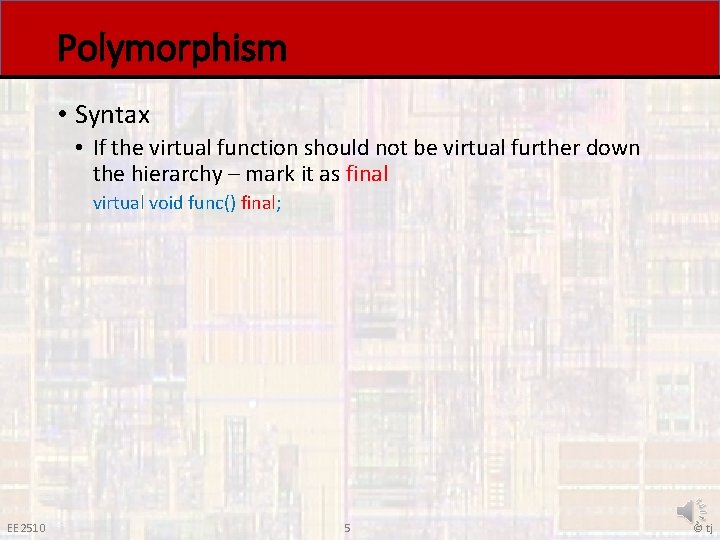 Polymorphism • Syntax • If the virtual function should not be virtual further down