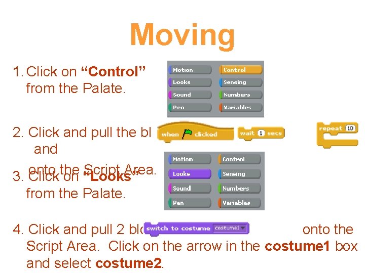 Moving 1. Click on “Control” from the Palate. 2. Click and pull the blocks