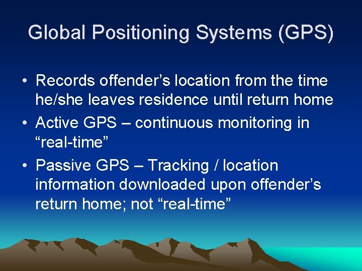 Global Positioning Systems (GPS) • Records offender’s location from the time he/she leaves residence