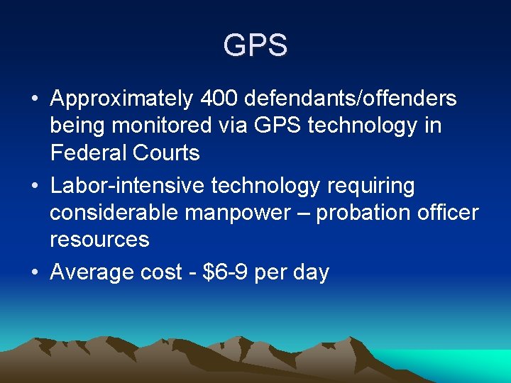 GPS • Approximately 400 defendants/offenders being monitored via GPS technology in Federal Courts •