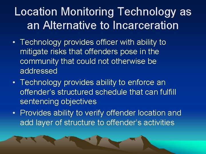 Location Monitoring Technology as an Alternative to Incarceration • Technology provides officer with ability