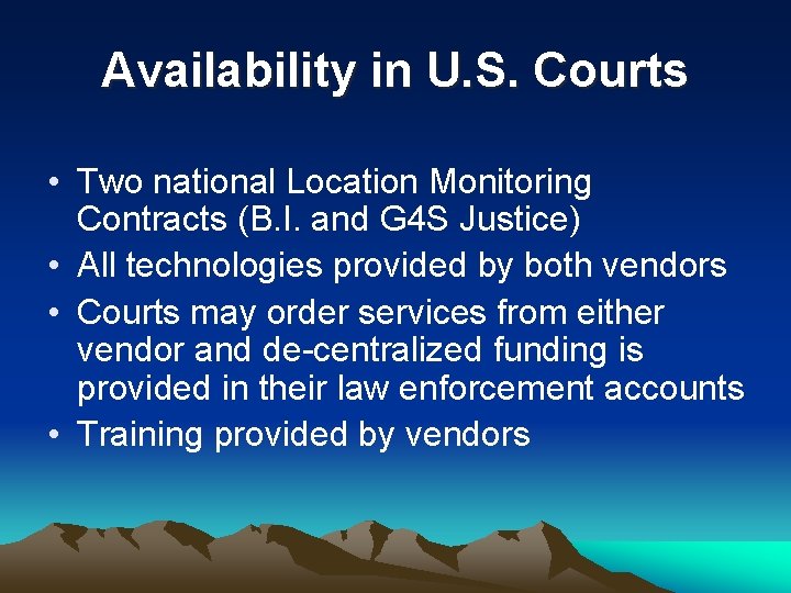 Availability in U. S. Courts • Two national Location Monitoring Contracts (B. I. and