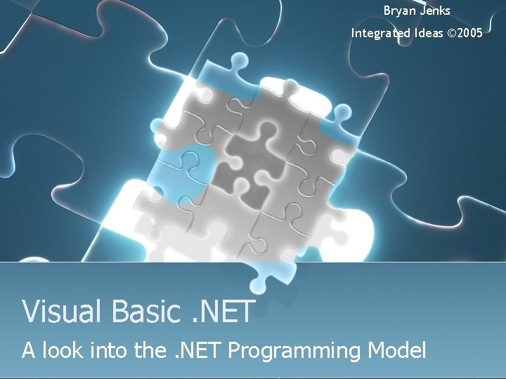 Bryan Jenks Integrated Ideas © 2005 Visual Basic. NET A look into the. NET