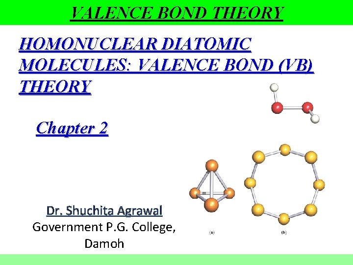 VALENCE BOND THEORY HOMONUCLEAR DIATOMIC MOLECULES: VALENCE BOND (VB) THEORY Chapter 2 Dr. Shuchita