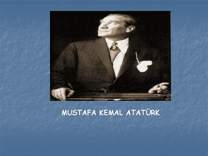 MUSTAFA KEMAL ATATÜRK 