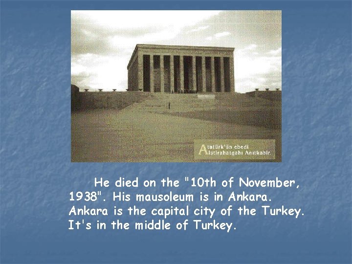 He died on the "10 th of November, 1938". His mausoleum is in Ankara