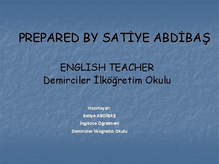 PREPARED BY SATİYE ABDİBAŞ ENGLISH TEACHER Demirciler İlköğretim Okulu Hazırlayan: Satiye ABDİBAŞ İngilizce Öğretmeni