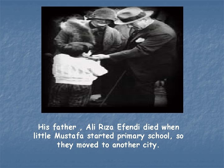 His father , Ali Rıza Efendi died when little Mustafa started primary school, so
