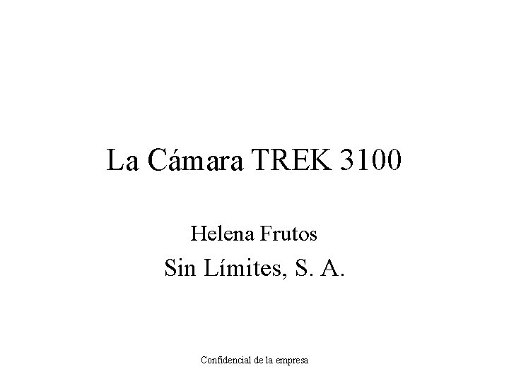 La Cámara TREK 3100 Helena Frutos Sin Límites, S. A. Confidencial de la empresa