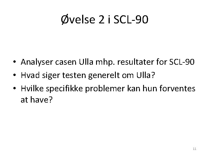 Øvelse 2 i SCL-90 • Analyser casen Ulla mhp. resultater for SCL-90 • Hvad