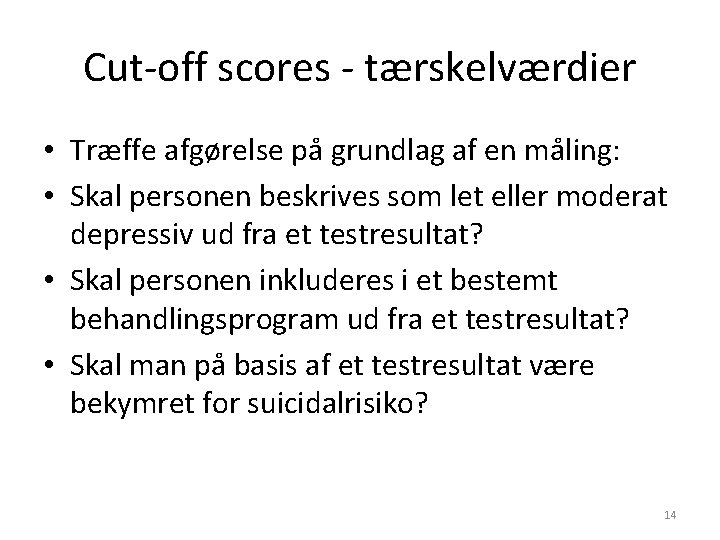 Cut-off scores - tærskelværdier • Træffe afgørelse på grundlag af en måling: • Skal