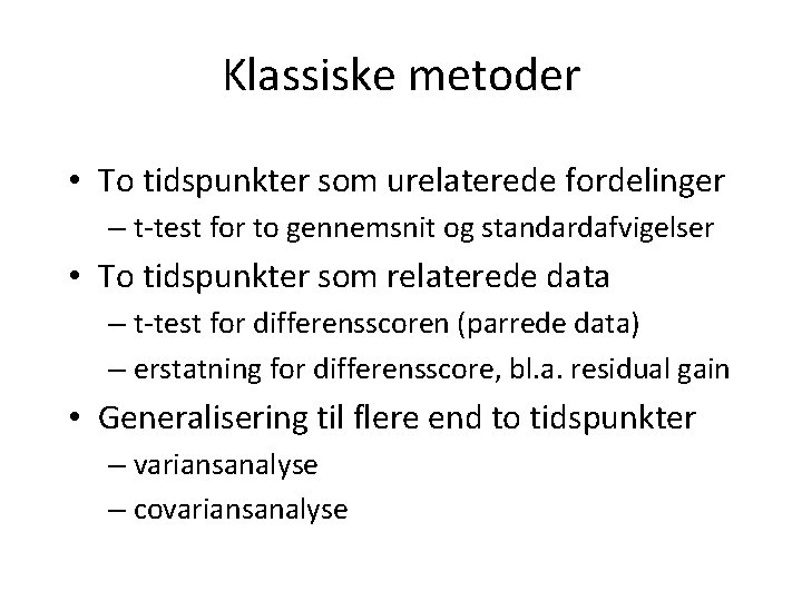 Klassiske metoder • To tidspunkter som urelaterede fordelinger – t-test for to gennemsnit og