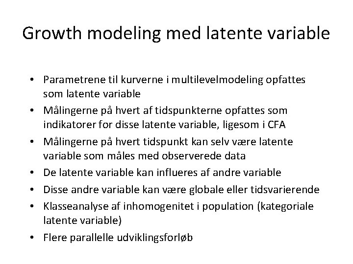 Growth modeling med latente variable • Parametrene til kurverne i multilevelmodeling opfattes som latente