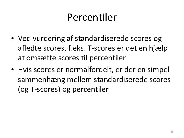 Percentiler • Ved vurdering af standardiserede scores og afledte scores, f. eks. T-scores er