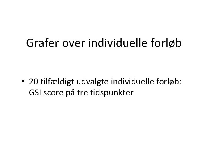 Grafer over individuelle forløb • 20 tilfældigt udvalgte individuelle forløb: GSI score på tre