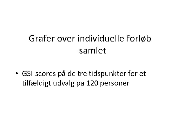 Grafer over individuelle forløb - samlet • GSI-scores på de tre tidspunkter for et