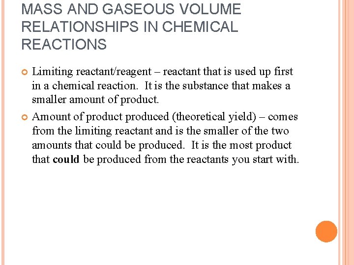 MASS AND GASEOUS VOLUME RELATIONSHIPS IN CHEMICAL REACTIONS Limiting reactant/reagent – reactant that is
