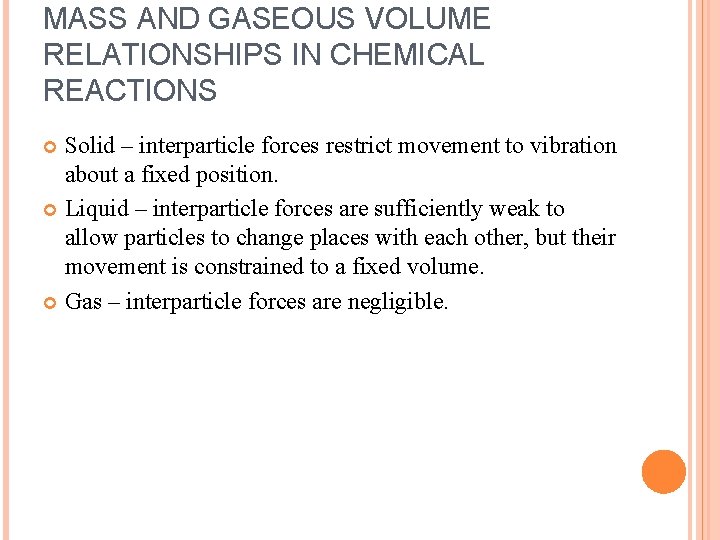 MASS AND GASEOUS VOLUME RELATIONSHIPS IN CHEMICAL REACTIONS Solid – interparticle forces restrict movement