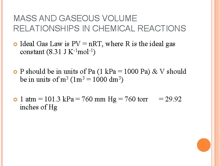 MASS AND GASEOUS VOLUME RELATIONSHIPS IN CHEMICAL REACTIONS Ideal Gas Law is PV =