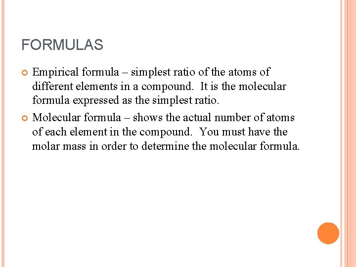 FORMULAS Empirical formula – simplest ratio of the atoms of different elements in a