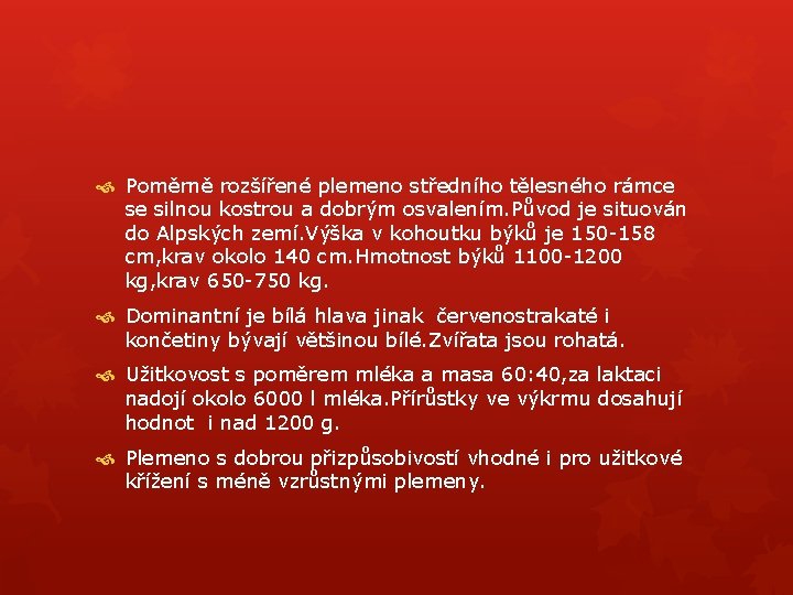  Poměrně rozšířené plemeno středního tělesného rámce se silnou kostrou a dobrým osvalením. Původ