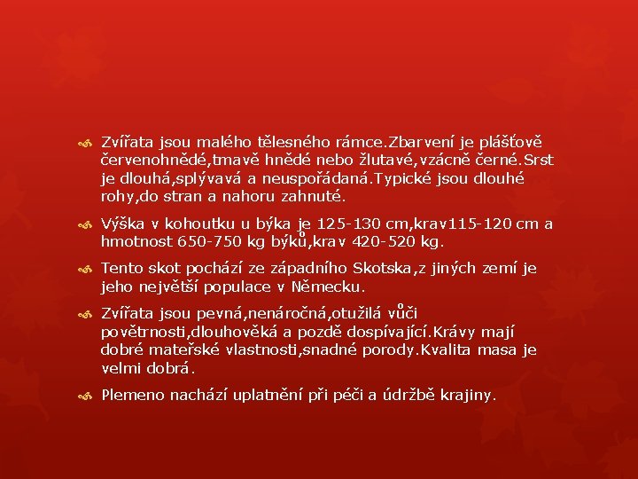  Zvířata jsou malého tělesného rámce. Zbarvení je plášťově červenohnědé, tmavě hnědé nebo žlutavé,