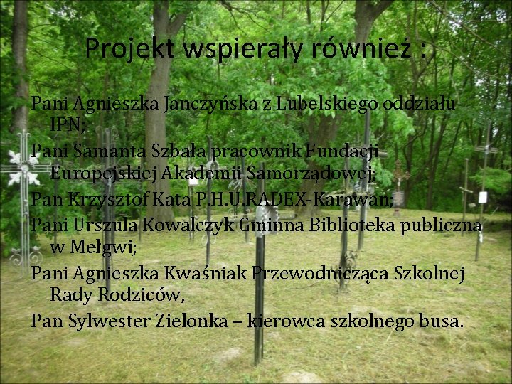 Projekt wspierały również : Pani Agnieszka Janczyńska z Lubelskiego oddziału IPN; Pani Samanta Szbała