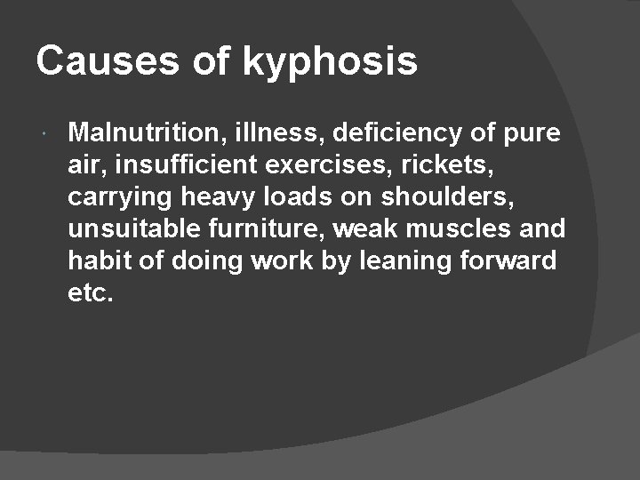 Causes of kyphosis Malnutrition, illness, deficiency of pure air, insufficient exercises, rickets, carrying heavy