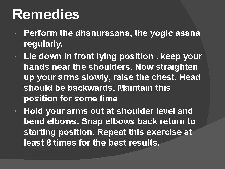 Remedies Perform the dhanurasana, the yogic asana regularly. Lie down in front lying position.