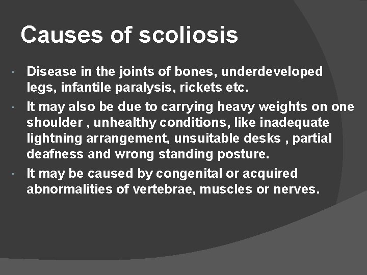 Causes of scoliosis Disease in the joints of bones, underdeveloped legs, infantile paralysis, rickets