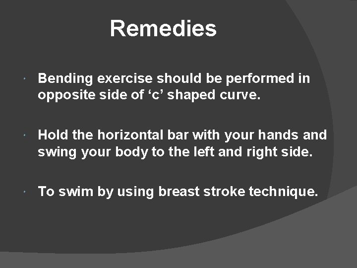 Remedies Bending exercise should be performed in opposite side of ‘c’ shaped curve. Hold