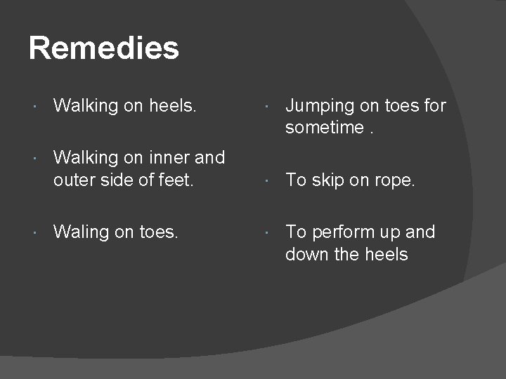 Remedies Walking on heels. Jumping on toes for sometime. Walking on inner and outer