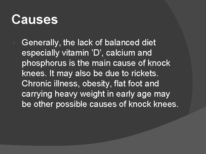 Causes Generally, the lack of balanced diet especially vitamin ’D’, calcium and phosphorus is