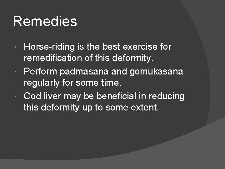 Remedies Horse-riding is the best exercise for remedification of this deformity. Perform padmasana and