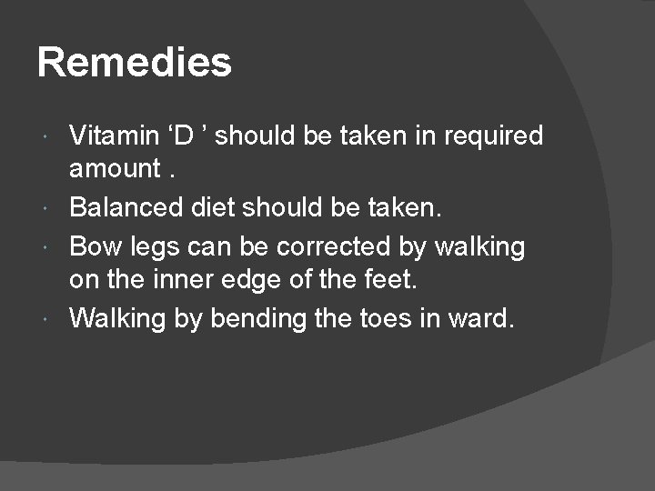 Remedies Vitamin ‘D ’ should be taken in required amount. Balanced diet should be