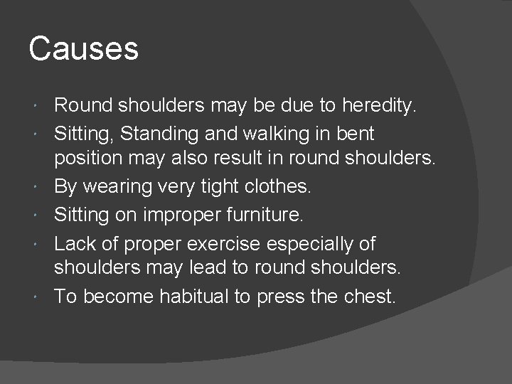 Causes Round shoulders may be due to heredity. Sitting, Standing and walking in bent