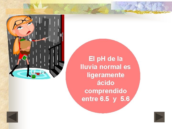 El p. H de la lluvia normal es ligeramente ácido comprendido entre 6. 5