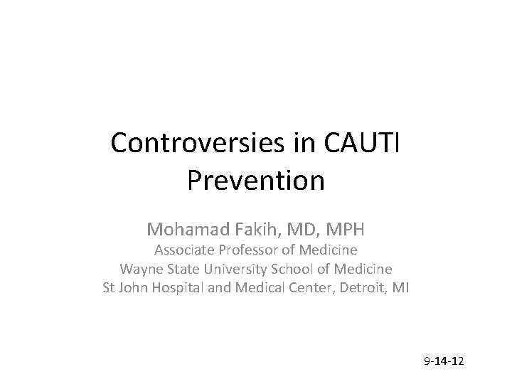 Controversies in CAUTI Prevention Mohamad Fakih, MD, MPH Associate Professor of Medicine Wayne State