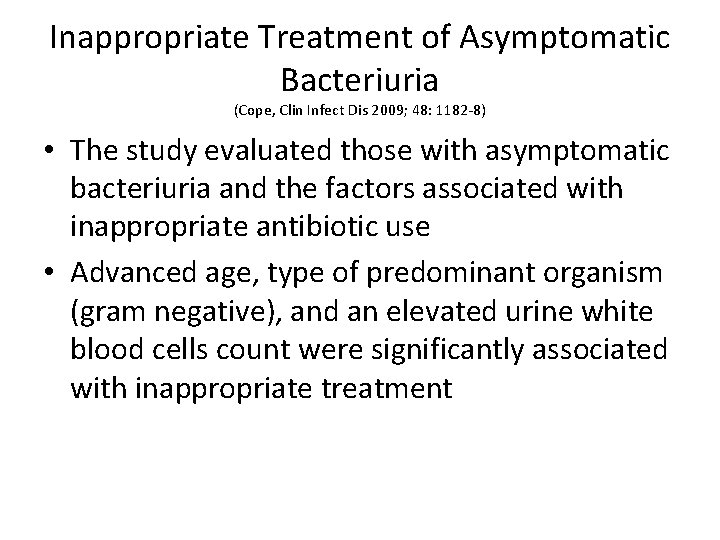 Inappropriate Treatment of Asymptomatic Bacteriuria (Cope, Clin Infect Dis 2009; 48: 1182 -8) •