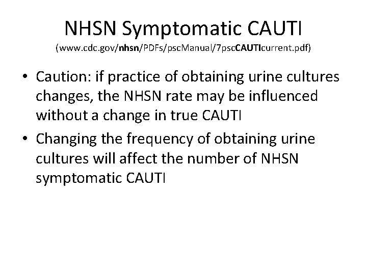 NHSN Symptomatic CAUTI (www. cdc. gov/nhsn/PDFs/psc. Manual/7 psc. CAUTIcurrent. pdf) • Caution: if practice
