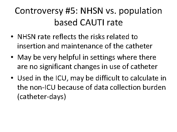 Controversy #5: NHSN vs. population based CAUTI rate • NHSN rate reflects the risks