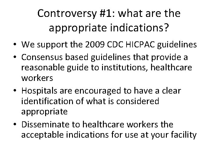 Controversy #1: what are the appropriate indications? • We support the 2009 CDC HICPAC