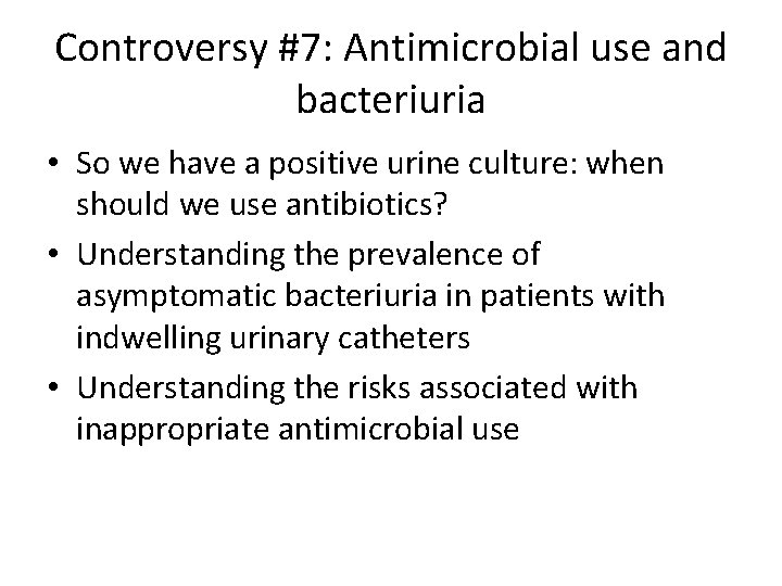 Controversy #7: Antimicrobial use and bacteriuria • So we have a positive urine culture: