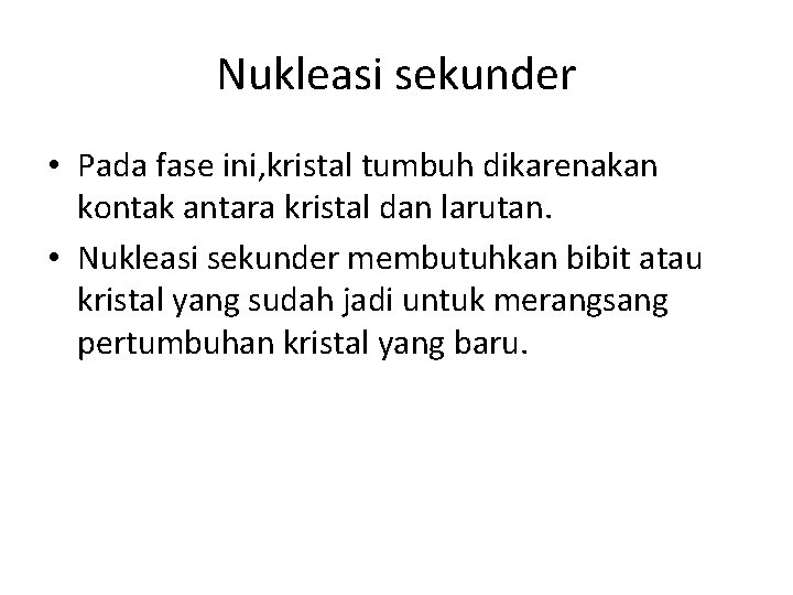 Nukleasi sekunder • Pada fase ini, kristal tumbuh dikarenakan kontak antara kristal dan larutan.