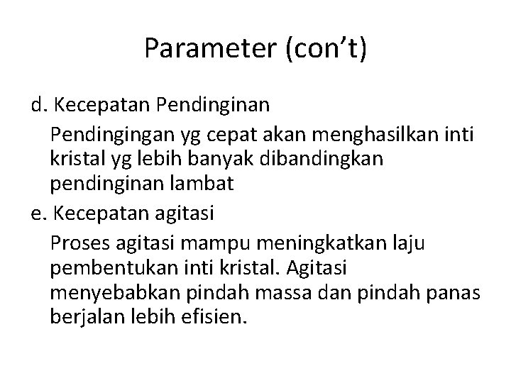 Parameter (con’t) d. Kecepatan Pendingingan yg cepat akan menghasilkan inti kristal yg lebih banyak