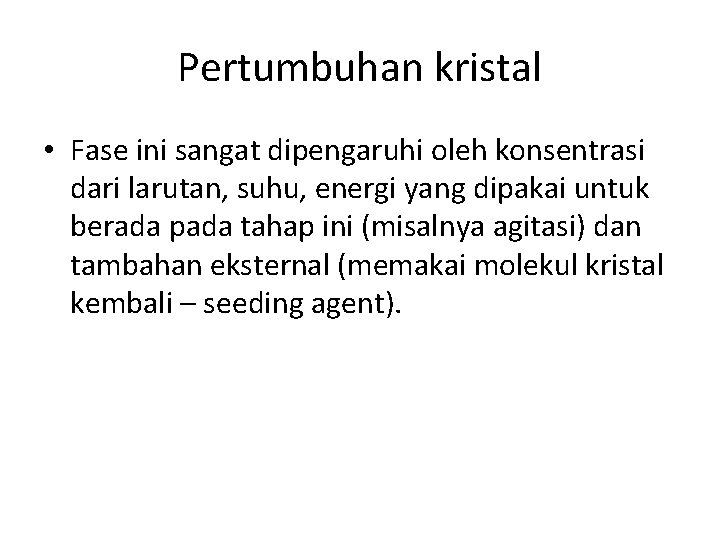 Pertumbuhan kristal • Fase ini sangat dipengaruhi oleh konsentrasi dari larutan, suhu, energi yang